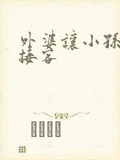 外婆让小孙女去接客