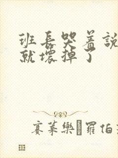 班长哭着说再c就坏掉了