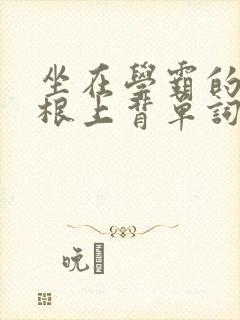 坐在学霸的大紫根上背单词视频