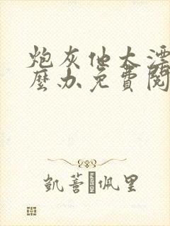 炮灰他太漂亮怎么办免费阅读