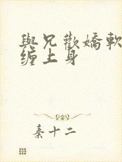 与兄欢娇软嫡女缠上身