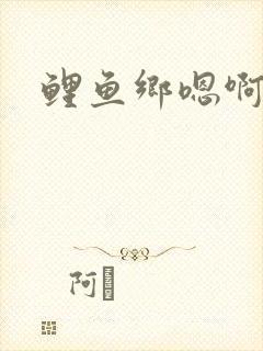 鲤鱼乡嗯啊