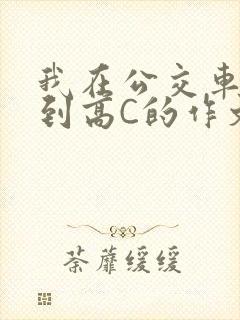 我在公交车上弄到高C的作文