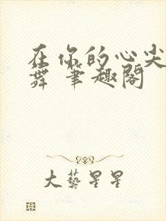 在你的心尖上起舞 笔趣阁