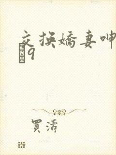 交换娇妻呻吟1–9