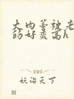 大肉蒂被老头嘬的好爽高h