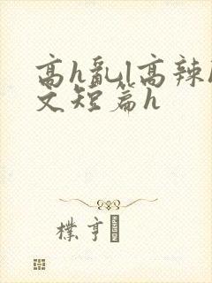 高h乱l高辣h文短篇h