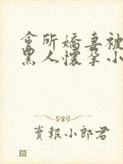 会所娇妻被多个黑人怀孕小说