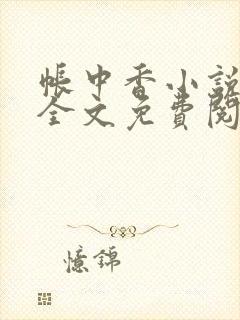 帐中香小说在线全文免费阅读无弹窗