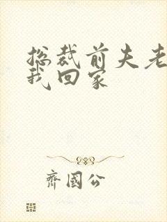 总裁前夫老婆跟我回家