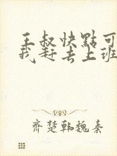 王叔快点可以吗我赶去上班