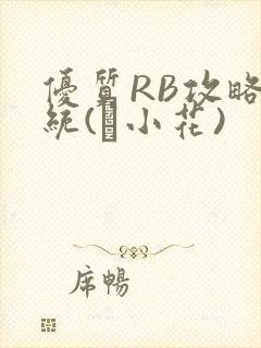 优质RB攻略系统(寀小花)