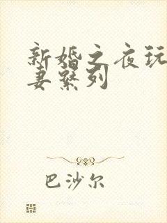 新婚之夜玩弄人妻系列