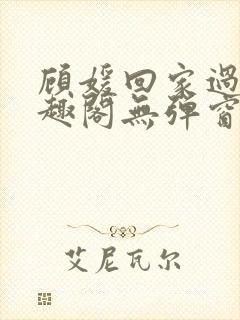 顾媛回家过年笔趣阁无弹窗