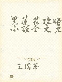 黑莲花攻略手册小说全文免费阅读笔趣阁