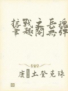 抗战之兵魂传说笔趣阁无弹窗