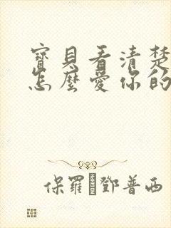 宝贝看清楚我是怎么爱你的小说