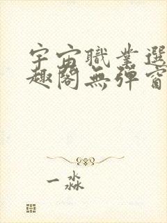 宇宙职业选手笔趣阁无弹窗无删减