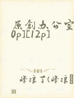 原创办公室[50p][12p]