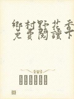 乡村野花香小说免费阅读下载