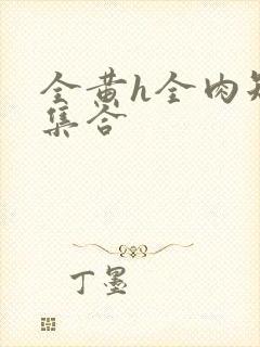 全黄h全肉短篇集合