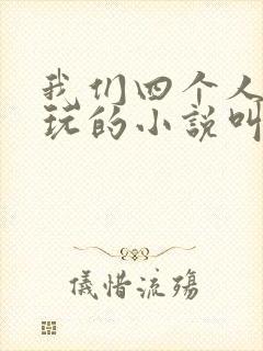 我们四个人换着玩的小说叫什么
