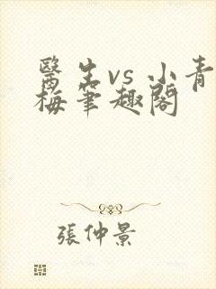 医生vs 小青梅笔趣阁