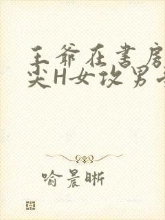 王爷在书房含乳尖H女攻男受