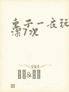 东子一夜玩弄白洁7次