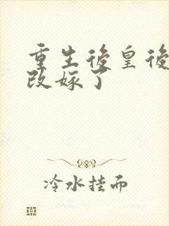 重生后皇后娘娘改嫁了