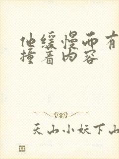 他缓慢而有力的撞着内容