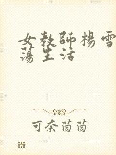 女教师杨雪的性荡生活