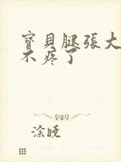 宝贝腿张大点就不疼了