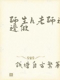 师生h老师边h边做