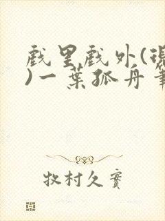 戏里戏外(现场)一叶孤舟笔趣阁全文