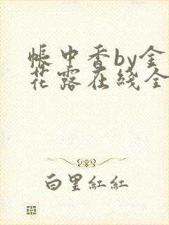 帐中香by金银花露在线全文免费阅读
