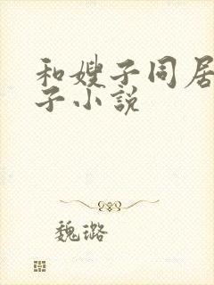 和嫂子同居的日子小说