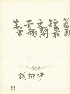 生子文短篇合集 笔趣阁最新章节阅读