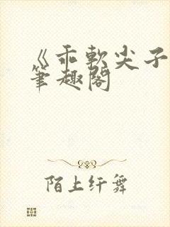 《乖软尖子生》笔趣阁