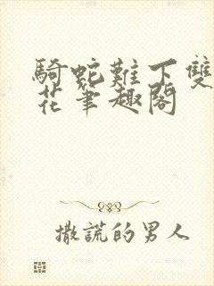 骑蛇难下双金银花笔趣阁