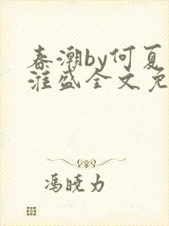 春潮by何夏江淮盛全文免费阅读笔趣阁