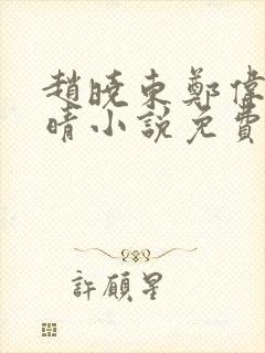 赵晓东郑伟吴雪晴小说免费阅读