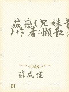 痴恋(兄妹骨科)作者:懒散蒲公英