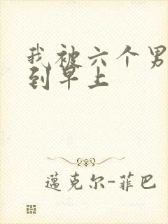 我被六个男人躁到早上