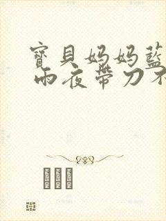 宝贝妈妈蓝菲菲 雨夜带刀不带伞