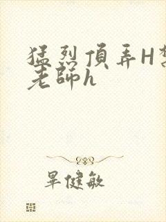 猛烈顶弄H禁欲老师h