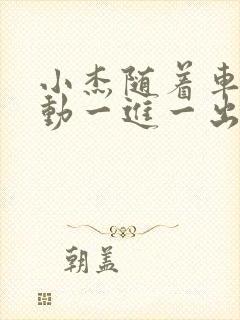 小杰随着车的震动一进一出做