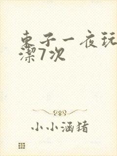 东子一夜玩弄白洁7次