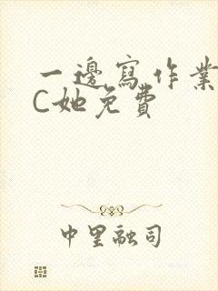 一边写作业一边C她免费