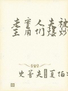 老实人夫被爆炒主角们爆炒了